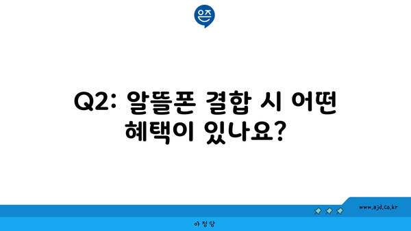 Q2: 알뜰폰 결합 시 어떤 혜택이 있나요?