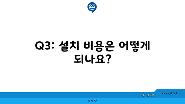 Q3: 설치 비용은 어떻게 되나요?