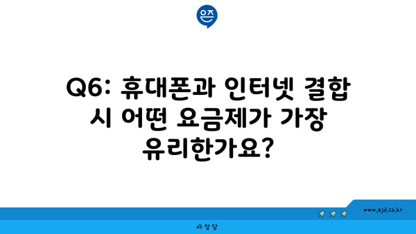 Q6: 휴대폰과 인터넷 결합 시 어떤 요금제가 가장 유리한가요?