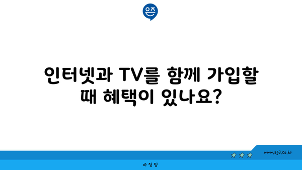 인터넷과 TV를 함께 가입할 때 혜택이 있나요?