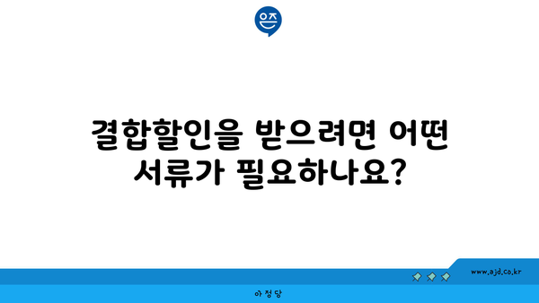 결합할인을 받으려면 어떤 서류가 필요하나요?