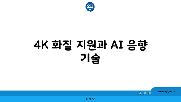 4K 화질 지원과 AI 음향 기술