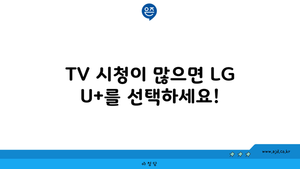 TV 시청이 많으면 LG U+를 선택하세요!