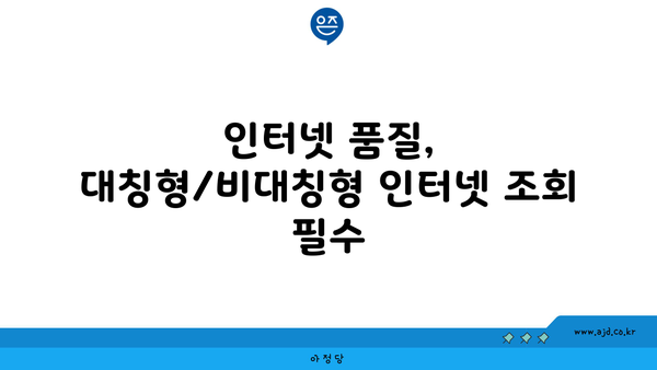 인터넷 품질, 대칭형/비대칭형 인터넷 조회 필수