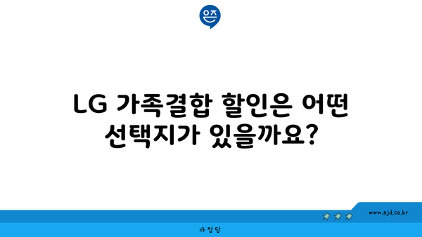 LG 가족결합 할인은 어떤 선택지가 있을까요?