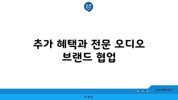 추가 혜택과 전문 오디오 브랜드 협업