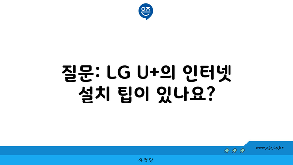 질문: LG U+의 인터넷 설치 팁이 있나요?