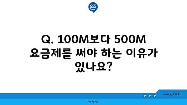 Q. 100M보다 500M 요금제를 써야 하는 이유가 있나요?