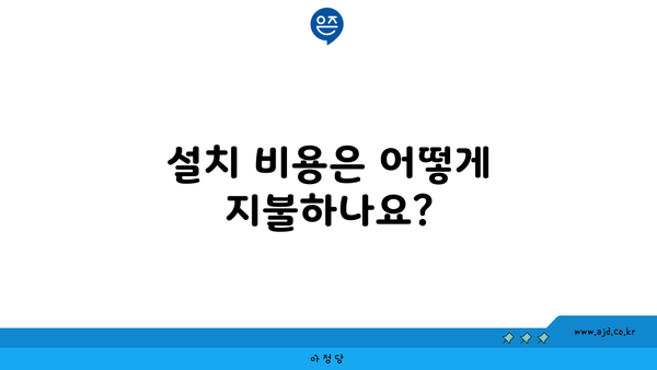 설치 비용은 어떻게 지불하나요?