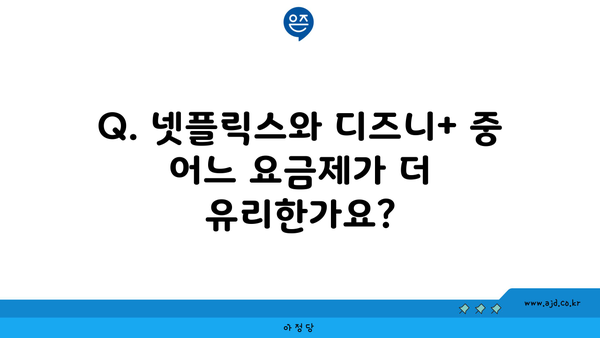 Q. 넷플릭스와 디즈니+ 중 어느 요금제가 더 유리한가요?