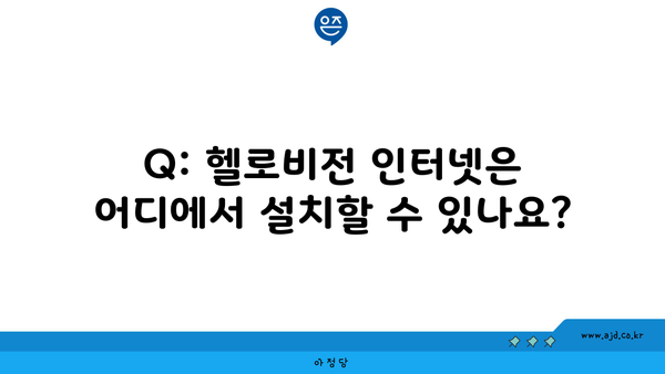 Q: 헬로비전 인터넷은 어디에서 설치할 수 있나요?