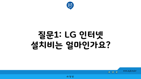 질문1: LG 인터넷 설치비는 얼마인가요?