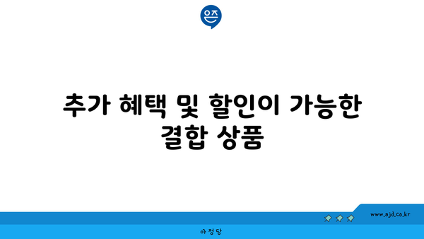 추가 혜택 및 할인이 가능한 결합 상품