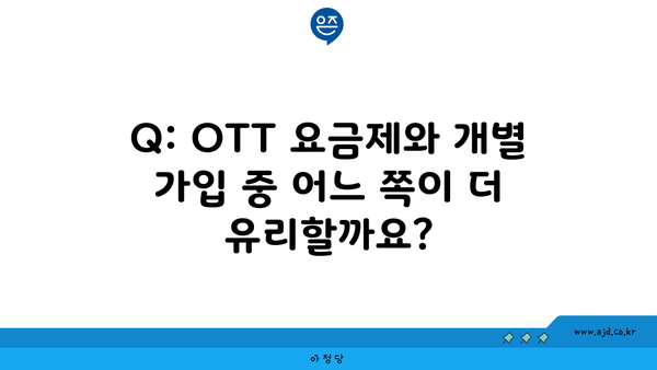 Q: OTT 요금제와 개별 가입 중 어느 쪽이 더 유리할까요?