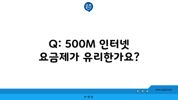 Q: 500M 인터넷 요금제가 유리한가요?