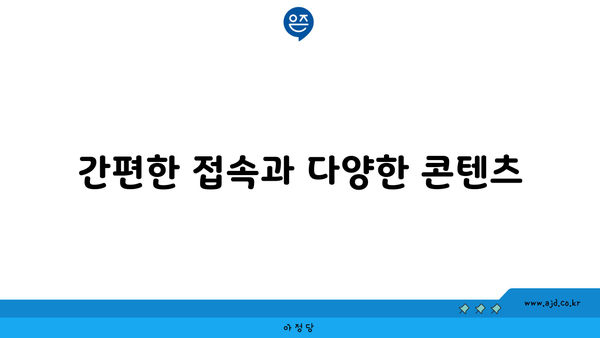 간편한 접속과 다양한 콘텐츠