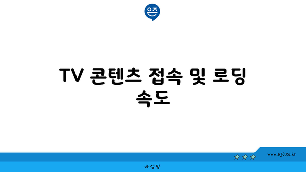 TV 콘텐츠 접속 및 로딩 속도