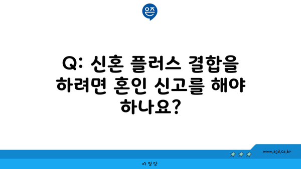 Q: 신혼 플러스 결합을 하려면 혼인 신고를 해야 하나요?