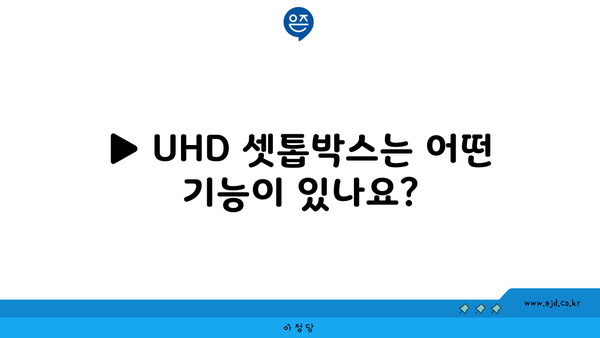 ▶ UHD 셋톱박스는 어떤 기능이 있나요?