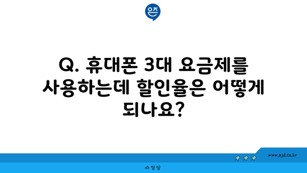 Q. 휴대폰 3대 요금제를 사용하는데 할인율은 어떻게 되나요?