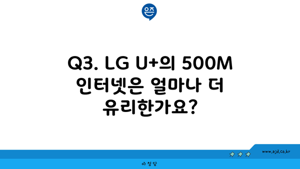 Q3. LG U+의 500M 인터넷은 얼마나 더 유리한가요?