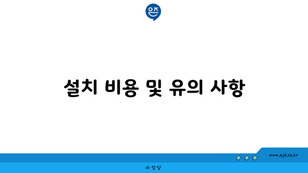 설치 비용 및 유의 사항