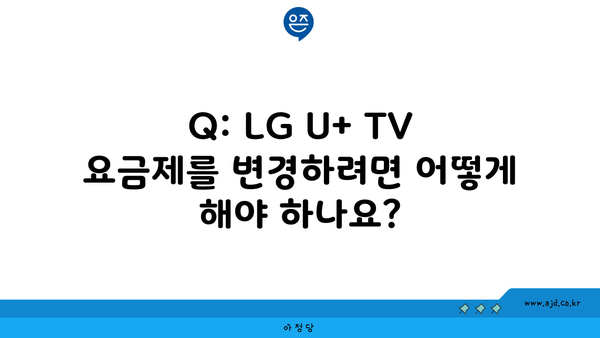 Q: LG U+ TV 요금제를 변경하려면 어떻게 해야 하나요?