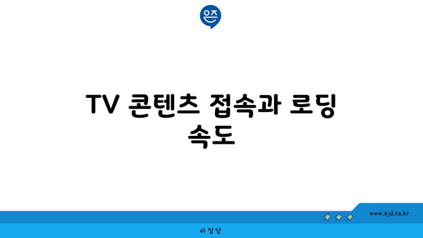 TV 콘텐츠 접속과 로딩 속도