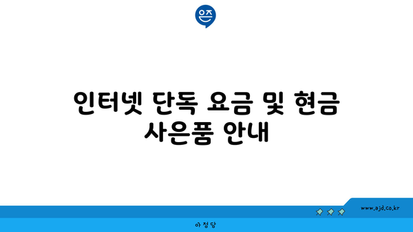 인터넷 단독 요금 및 현금 사은품 안내