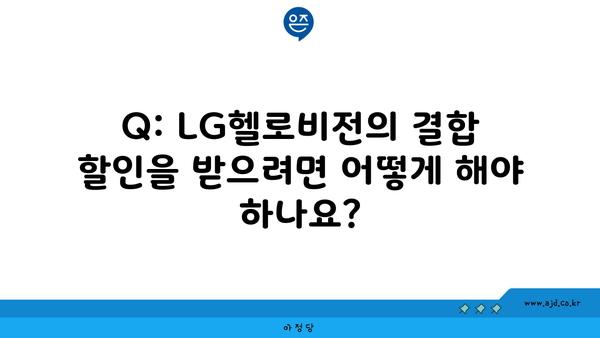 Q: LG헬로비전의 결합 할인을 받으려면 어떻게 해야 하나요?