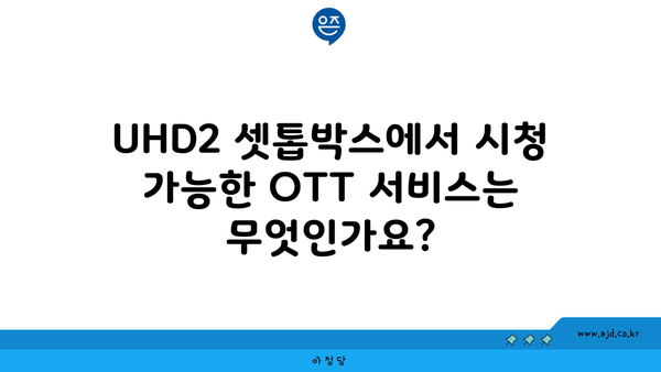 UHD2 셋톱박스에서 시청 가능한 OTT 서비스는 무엇인가요?