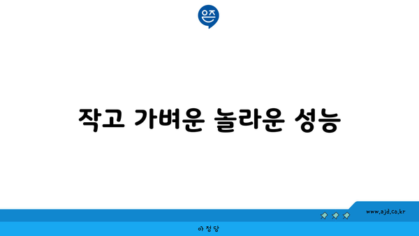 작고 가벼운 놀라운 성능