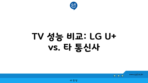 TV 성능 비교: LG U+ vs. 타 통신사