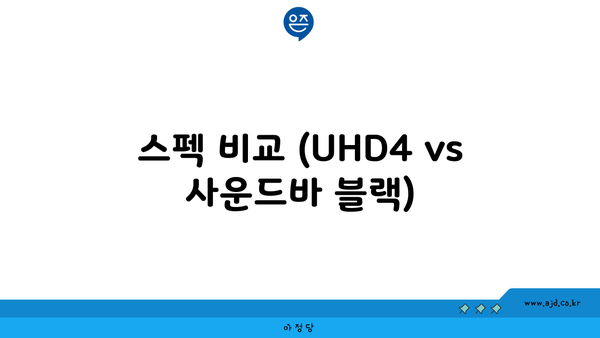 스펙 비교 (UHD4 vs 사운드바 블랙)