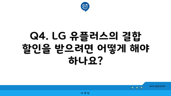 Q4. LG 유플러스의 결합 할인을 받으려면 어떻게 해야 하나요?