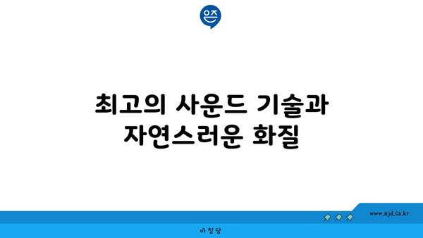 최고의 사운드 기술과 자연스러운 화질