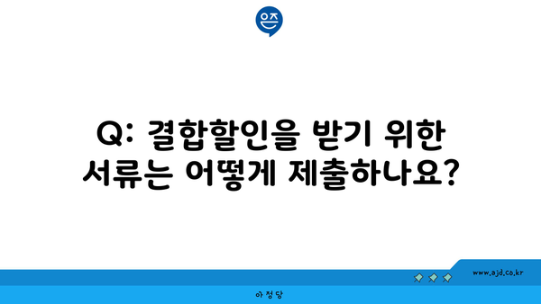 Q: 결합할인을 받기 위한 서류는 어떻게 제출하나요?