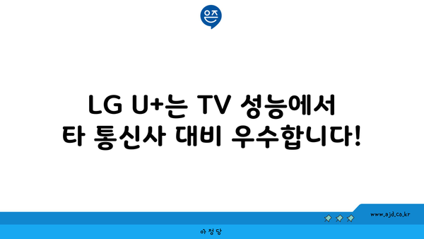 LG U+는 TV 성능에서 타 통신사 대비 우수합니다!