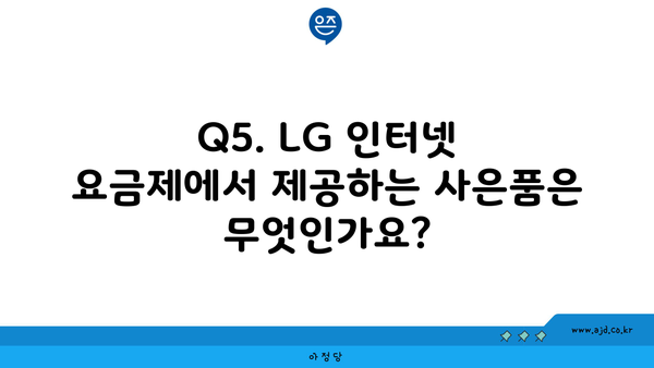 Q5. LG 인터넷 요금제에서 제공하는 사은품은 무엇인가요?