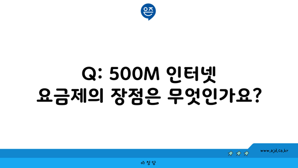 Q: 500M 인터넷 요금제의 장점은 무엇인가요?