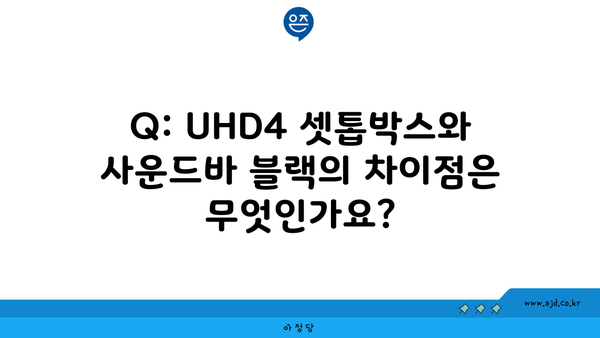 Q: UHD4 셋톱박스와 사운드바 블랙의 차이점은 무엇인가요?