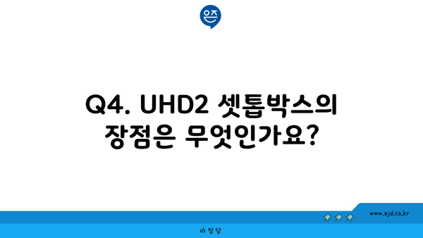 Q4. UHD2 셋톱박스의 장점은 무엇인가요?