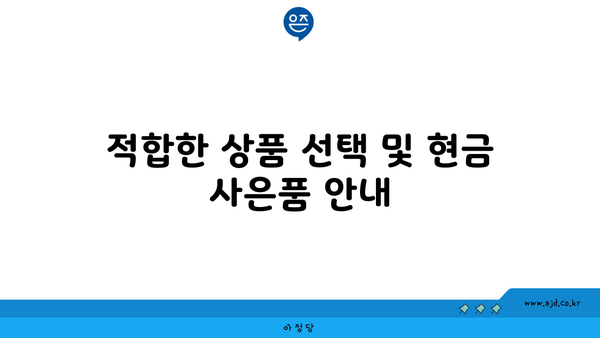 적합한 상품 선택 및 현금 사은품 안내