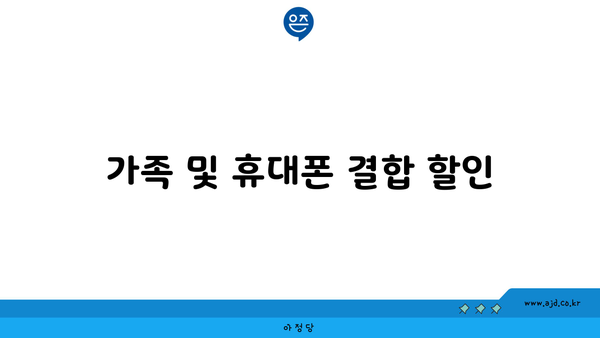 가족 및 휴대폰 결합 할인