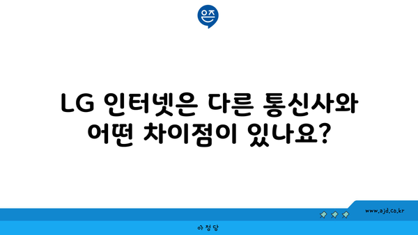 LG 인터넷은 다른 통신사와 어떤 차이점이 있나요?