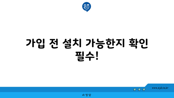 가입 전 설치 가능한지 확인 필수!