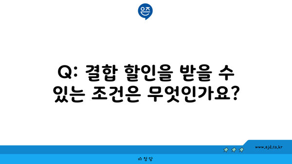 Q: 결합 할인을 받을 수 있는 조건은 무엇인가요?