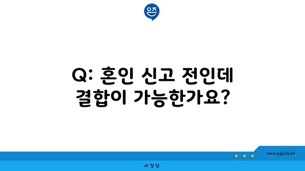 Q: 혼인 신고 전인데 결합이 가능한가요?