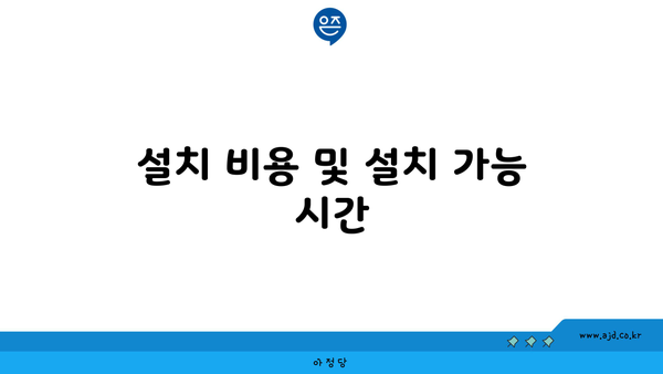 설치 비용 및 설치 가능 시간