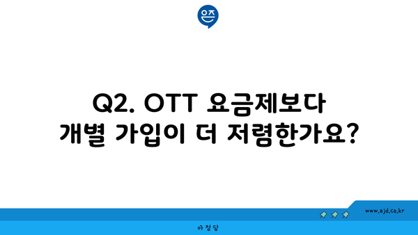 Q2. OTT 요금제보다 개별 가입이 더 저렴한가요?